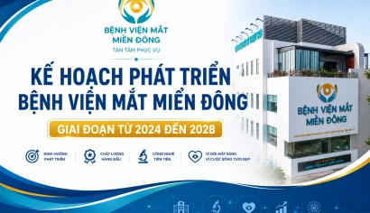 KẾ HOẠCH PHÁT TRIỂN BỆNH VIỆN MẮT MIỀN ĐÔNG GIAI ĐOẠN TỪ 2024 ĐẾN 2028